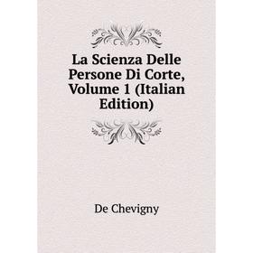 

Книга La Scienza Delle Persone Di Corte, Volume 1