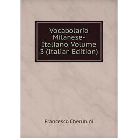 

Книга Vocabolario Milanese-Italiano, Volume 3 (Italian Edition)