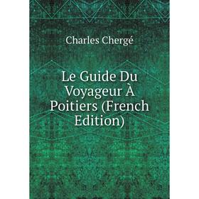 

Книга Le Guide Du Voyageur À Poitiers