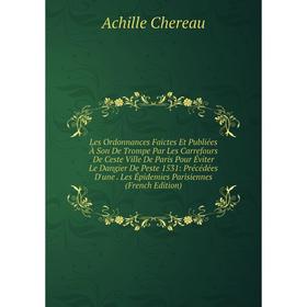 

Книга Les Ordonnances Faictes Et Publiées À Son De Trompe Par Les Carrefours De Ceste Ville De Paris Pour Éviter Le Dangier De Peste 1531: Précédées D