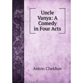 

Книга Uncle Vanya: A Comedy in Four Acts