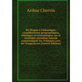 

Книга De Prague à l'Adriatique; considérations geographiques, ethniques et économiques sur le territoire (corridor) faisant communiquer