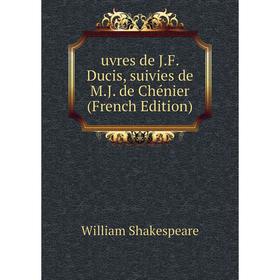 

Книга Uvres de J.F. Ducis, suivies de M.J. de Chénier (French Edition)