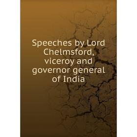 

Книга Speeches by Lord Chelmsford, viceroy and governor general of India