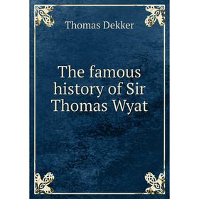 

Книга The famous history of Sir Thomas Wyat