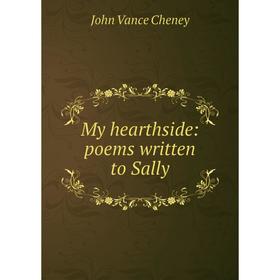 

Книга My hearthside: poems written to Sally