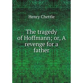 

Книга The tragedy of Hoffmann; or, A revenge for a father