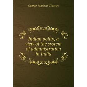 

Книга Indian polity, a view of the system of administration in India