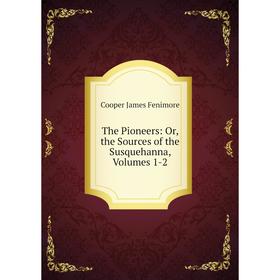 

Книга The Pioneers: Or, the Sources of the Susquehanna, Volumes 1-2