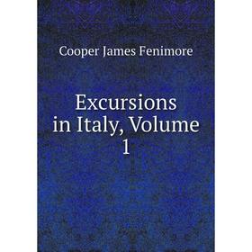

Книга Excursions in Italy, Volume 1