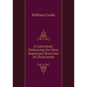 

Книга A Catechism: Embracing the Most Important Doctrines of Christianity