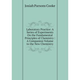 

Книга Laboratory Practice: A Series of Experiments On the Fundamental Principles of Chemistry: A Companion Volume to the New Chemistry