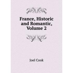 

Книга France, Historic and Romantic, Volume 2