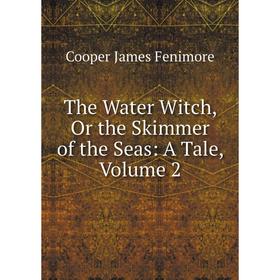 

Книга The Water Witch, Or the Skimmer of the Seas: A Tale, Volume 2