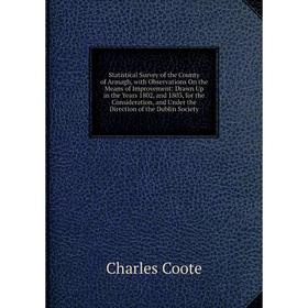 

Книга Statistical Survey of the County of Armagh, with Observations On the Means of Improvement: Drawn Up in the Years 1802, and 1803, for the Conside