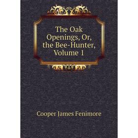 

Книга The Oak Openings, Or, the Bee-Hunter, Volume 1