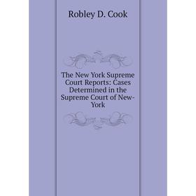 

Книга The New York Supreme Court Reports: Cases Determined in the Supreme Court of New-York