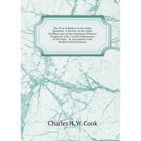 

Книга The True Solution of the Labor Question