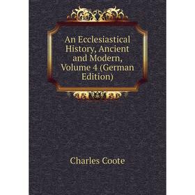 

Книга An Ecclesiastical History, Ancient and Modern, Volume 4 (German Edition)