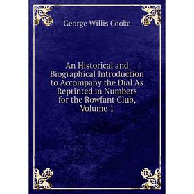 

Книга An Historical and Biographical Introduction to Accompany the Dial As Reprinted in Numbers for the Rowfant Club, Volume 1
