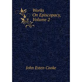 

Книга Works On Episcopacy, Volume 2