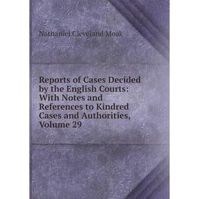 

Книга Reports of Cases Decided by the English Courts: With Notes and References to Kindred Cases and Authorities, Volume 29