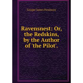 

Книга Ravensnest: Or, the Redskins, by the Author of 'the Pilot'.