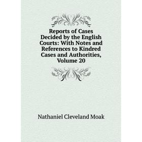 

Книга Reports of Cases Decided by the English Courts: With Notes and References to Kindred Cases and Authorities, Volume 20