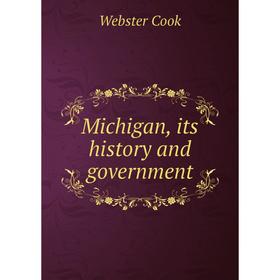 

Книга Michigan, its history and government