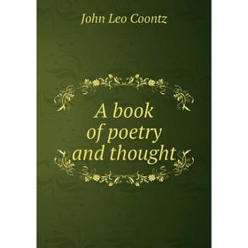 

Книга A book of poetry and thought