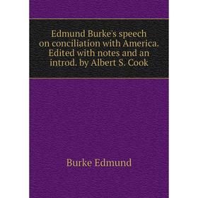 

Книга Edmund Burke's speech on conciliation with America. Edited with notes and an introd. by Albert S. Cook