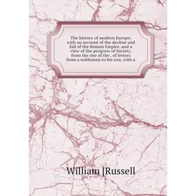 

Книга The history of modern Europe; with an account of the decline and fall of the Roman Empire, and a view of the progress of Society, from the rise