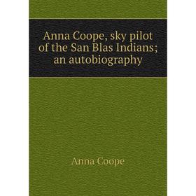 

Книга Anna Coope, sky pilot of the San Blas Indians; an autobiography
