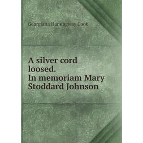 

Книга A silver cord loosed. In memoriam Mary Stoddard Johnson