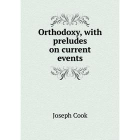 

Книга Orthodoxy, with preludes on current events