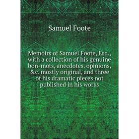 

Книга Memoirs of Samuel Foote, Esq, with a collection of his genuine bon-mots, anecdotes, opinions mostly original, and three of his dramatic pieces