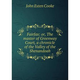 

Книга Fairfax: or, The master of Greenway Court, a chronicle of the Valley of the Shenandoah