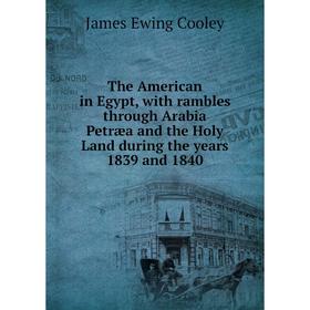 

Книга The American in Egypt, with rambles through Arabia Petræa and the Holy Land during the years 1839 and 1840