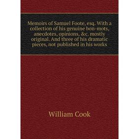 

Книга Memoirs of Samuel Foote, esq With a collection of his genuine bon-mots, anecdotes, opinions mostly original And three of his dramatic pieces