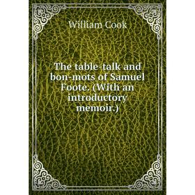 

Книга The table-talk and bon-mots of Samuel Foote. (With an introductory memoir.)