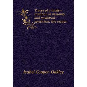 

Книга Traces of a hidden tradition in masonry and mediæval mysticism: five essays