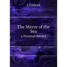 

Книга The Mirror of the Sea a Personal Record