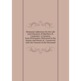 

Книга Memoria l Addresses On the Life and Character of Matthew H Carpenter: (A Senator from Wisconsin), Delivered in the Senate and House of Connected