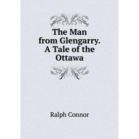 

Книга The Man from Glengarry.A Tale of the Ottawa