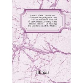 

Книга Journal of the Convention, Assembled at Springfield, June 7, 1847: In Pursuance of an Act of the General Assembly of the State of Illinois