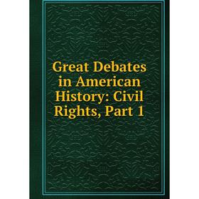 

Книга Great Debates in American History: Civil Rights, Part 1