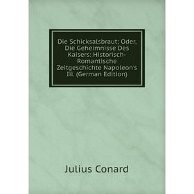 

Книга Die Schicksalsbraut; Oder, Die Geheimnisse Des Kaisers: Historisch-Romantische Zeitgeschichte Napoleon's Iii. (German Edition)