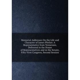 

Книга Memoria l Addresses On the Life and Character of James Phelan: A Representative from Tennessee, Delivered in the House of Representatives