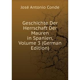 

Книга Geschichte Der Herrschaft Der Mauren in Spanien, Volume 3 (German Edition)