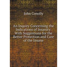 

Книга An Inquiry Concerning the Indications of Insanity: With Suggestions for the Better Protection and Care of the Insane